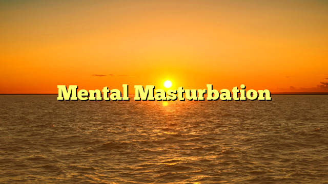 Mental Masturbation